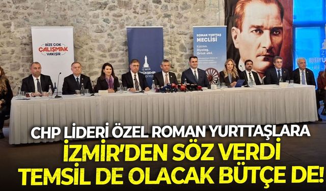 CHP Lideri Özel Roman yurttaşlara İzmir’den söz verdi: Temsil de olacak bütçe de!