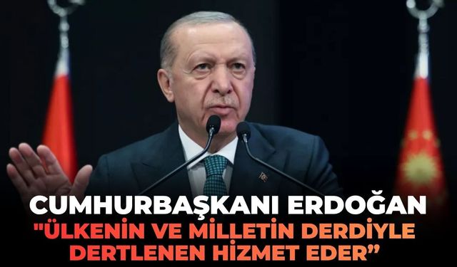 Cumhurbaşkanı Erdoğan: "Ülkenin ve milletin derdiyle dertlenen hizmet eder!"