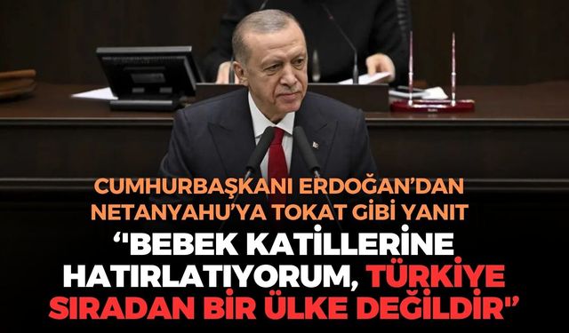 SON DAKİKA Cumhurbaşkanı Erdoğan'dan Netanyahu'ya: 'Bebek katillerine hatırlatıyorum, Türkiye sıradan bir ülke değildir'