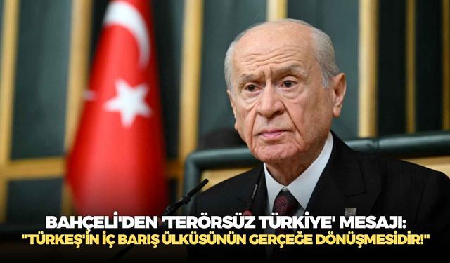 Bahçeli'den 'Terörsüz Türkiye' mesajı: "Türkeş'in iç barış ülküsünün gerçeğe dönüşmesidir!"