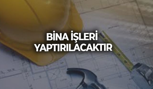 BİNA İŞLERİ YAPTIRILACAKTIR