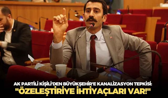 AK Partili Kişili'den Büyükşehir'e kanalizasyon tepkisi: "Özeleştiriye ihtiyaçları var!"