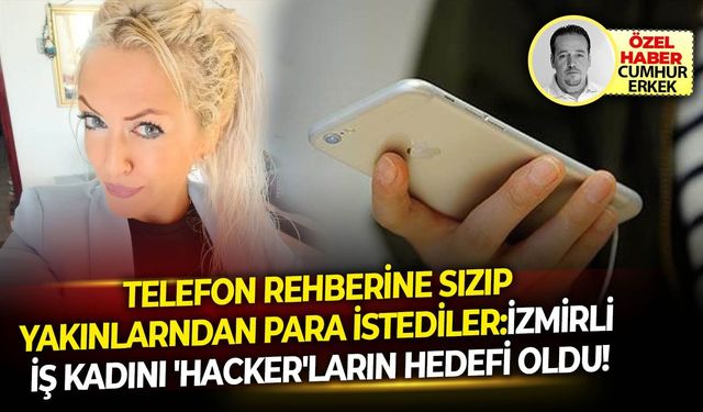 Telefon rehberine sızıp yakınlarından para istediler: İzmiri iş kadını 'Hacker'ların hedefi oldu!