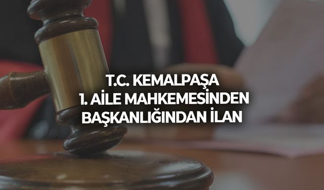 T.C. KEMALPAŞA 1. AİLE MAHKEMESİNDEN / BAŞKANLIĞINDAN İLAN