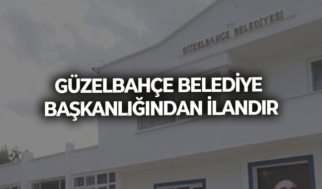 GÜZELBAHÇE BELEDİYE BAŞKANLIĞINDAN İLANDIR