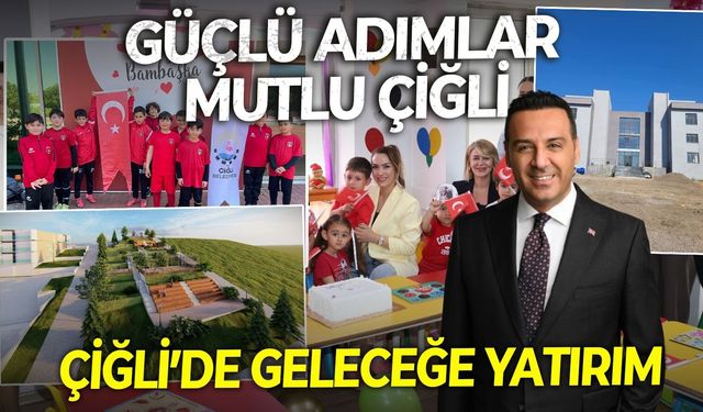 Güçlü adımlar, mutlu Çiğli! Çiğli’de geleceğe yatırım