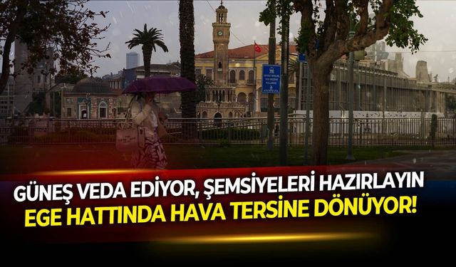 Güneş veda ediyor, şemsiyeleri hazırlayın: Ege hattında hava tersine dönüyor!