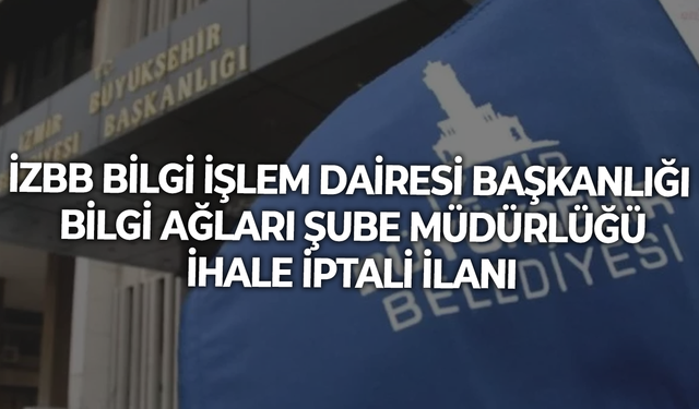 İZBB BİLGİ İŞLEM DAİRESİ BAŞKANLIĞI BİLGİ AĞLARI ŞUBE MÜDÜRLÜĞÜ İHALE İPTALİ İLANI