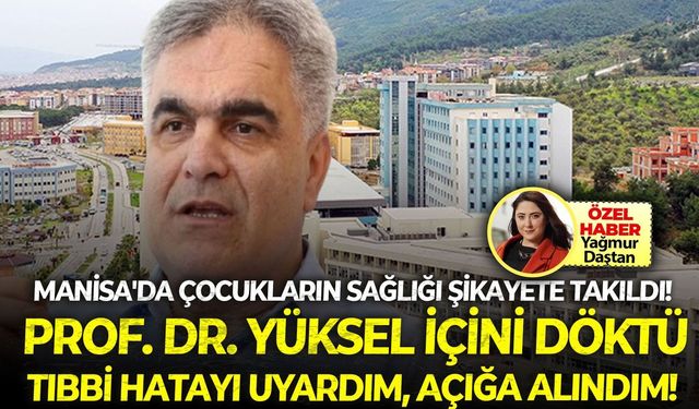 Manisa'da çocukların sağlığı şikayete takıldı! Prof. Dr. Yüksel içini döktü: Tıbbi hatayı uyardım, açığa alındım!