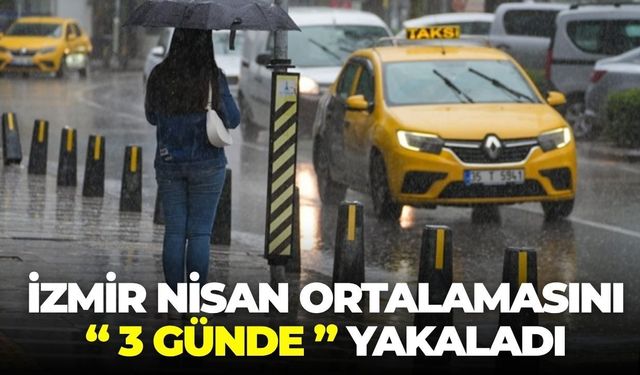 Meteoroloji’den Ege’ye yağış uyarısı: İzmir Nisan ortalamasını 3 günde yakaladı 3/4/5 Nisan hava durumu