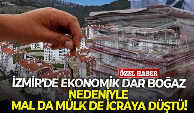 İzmir'de ekonomik dar boğaz nedeniyle mal da mülk de icraya düştü!