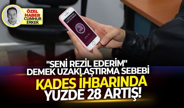 "Seni Rezil Ederim" demek uzaklaştırma sebebi... KADES ihbarında yüzde 28 artış!