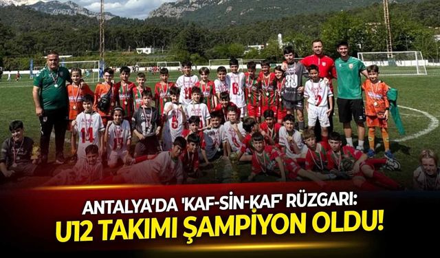 Antalya’da 'Kaf-Sin-Kaf' rüzgarı: U12 Takımı şampiyon oldu!