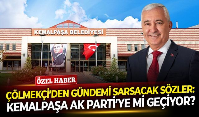 Çölmekçi’den gündemi sarsacak sözler: Kemalpaşa AK Parti’ye mi geçiyor?