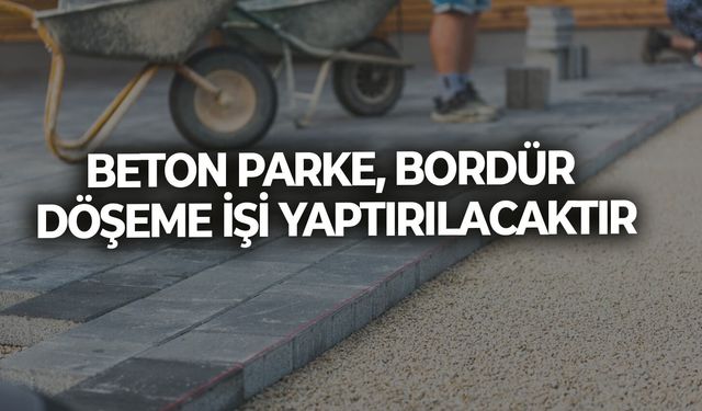 BETON PARKE, BORDÜR DÖŞEME İŞİ YAPTIRILACAKTIR