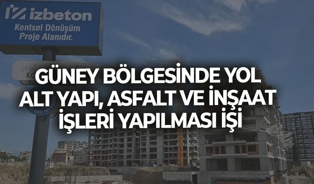 GÜNEY BÖLGESİNDE YOL ALT YAPI, ASFALT VE İNŞAAT İŞLERİ YAPILMASI İŞİ