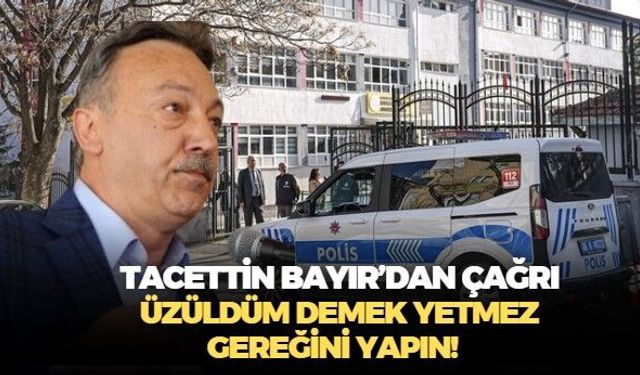 Tacettin Bayır: Her olaydan sonra  'Üzüldük' demek yetmez; çözüm üretmek zorundasınız!
