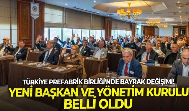 Türkiye Prefabrik Birliği’nde bayrak değişimi! Yeni başkan ve yönetim kurulu belli oldu