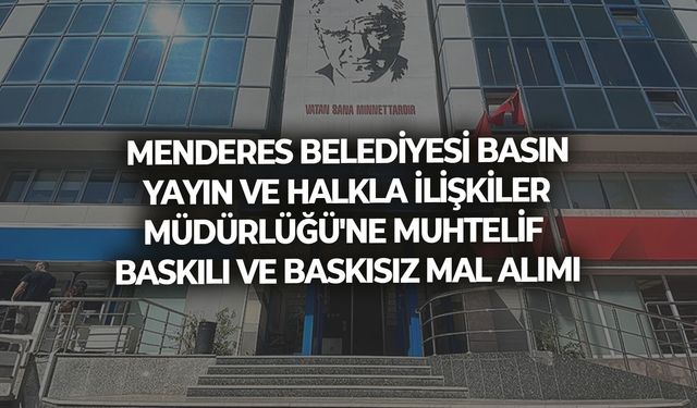 MENDERES BELEDİYESİ BASIN YAYIN VE HALKLA İLİŞKİLER MÜDÜRLÜĞÜ'NE MUHTELİF BASKILI VE BASKISIZ MAL ALIMI
