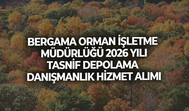 BERGAMA ORMAN İŞLETME MÜDÜRLÜĞÜ 2026 YILI TASNİF DEPOLAMA DANIŞMANLIK HİZMET ALIMI