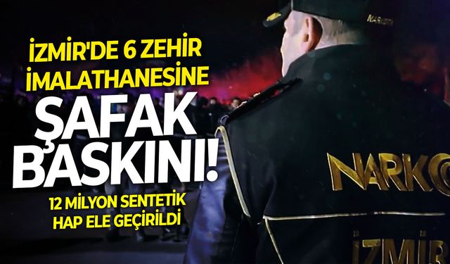 12 milyon sentetik hap ele geçirildi: İzmir'de 6 zehir imalathanesine şafak baskını!