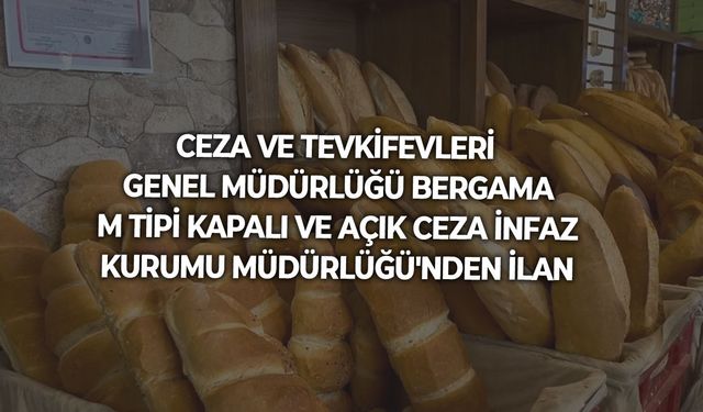 CEZA VE TEVKİFEVLERİ GENEL MÜDÜRLÜĞÜ BERGAMA M TİPİ KAPALI VE AÇIK CEZA İNFAZ KURUMU MÜDÜRLÜĞÜ'NDEN İLAN