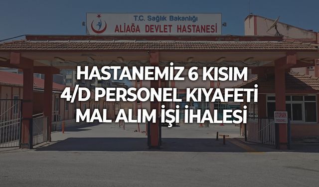 HASTANEMİZ 6 KISIM 4/D PERSONEL KIYAFETİ MAL ALIM İŞİ İHALESİ