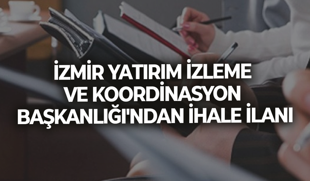 İZMİR YATIRIM İZLEME VE KOORDİNASYON BAŞKANLIĞI'NDAN İHALE İLANI