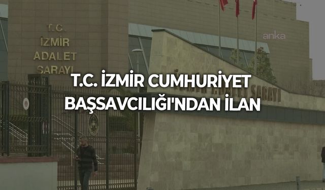 T.C. İZMİR CUMHURİYET BAŞSAVCILIĞI'NDAN İLAN
