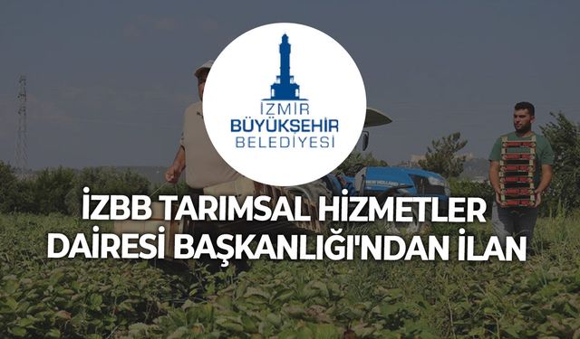 İZBB TARIMSAL HİZMETLER DAİRESİ BAŞKANLIĞI'NDAN İLAN
