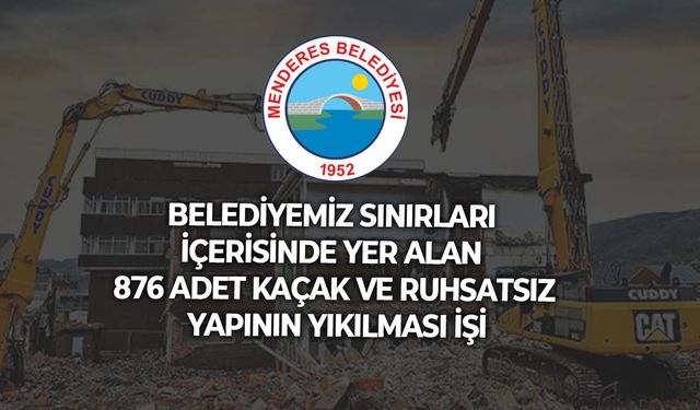 BELEDİYEMİZ SINIRLARI İÇERİSİNDE YER ALAN 876 ADET KAÇAK VE RUHSATSIZ YAPININ YIKILMASI İŞİ