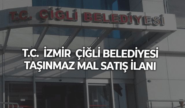T.C.  İZMİR  ÇİĞLİ BELEDİYESİ  TAŞINMAZ MAL SATIŞ İLANI