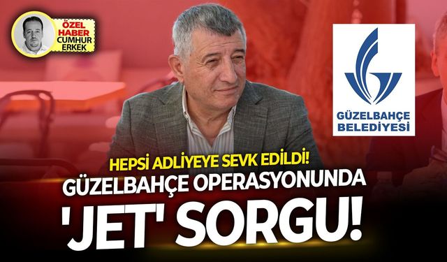 Hepsi adliyeye sevk edildi: Güzelbahçe operasyonu sanıklarına 'jet' sorgu!