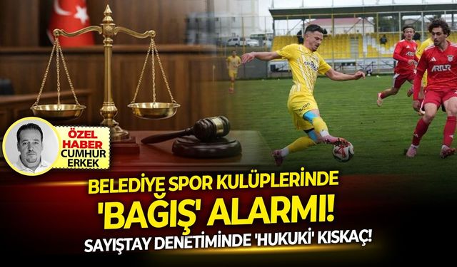 Sayıştay Denetiminde Hukuki Kıskaç: Belediye spor kulüplerinde 'bağış' alarmı!