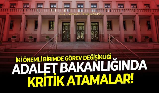 İki önemli birimde görev değişikliği: Adalet Bakanlığında kritik atamalar!