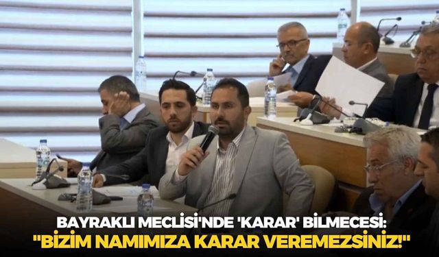 Bayraklı Meclisi'nde 'karar' bilmecesi: "Bizim namımıza karar veremezsiniz!"