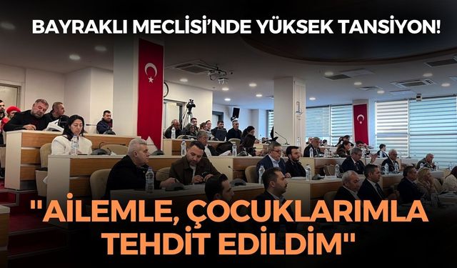 Bayraklı Meclisi’nde yüksek tansiyon! Başkan Önal: ''Ailemle, çocuklarımla tehdit edildim''