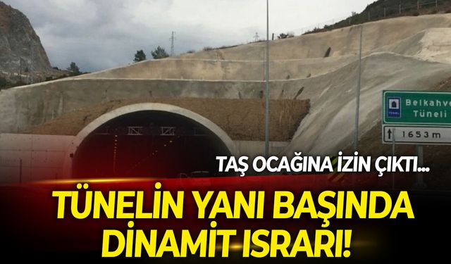 Belkahve Tüneli’nin yanı başında dinamit ısrarı!