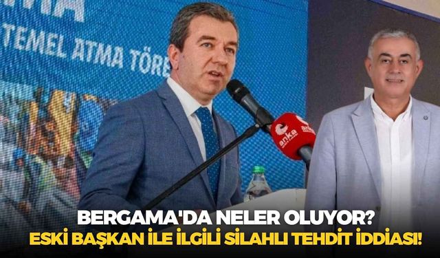 Bergama'da neler oluyor? Eski başkan ile ilgili silahlı tehdit iddiası!