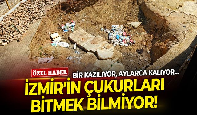 Bir kazılıyor, aylarca kalıyor… İzmir’in çukurları bitmek bilmiyor!