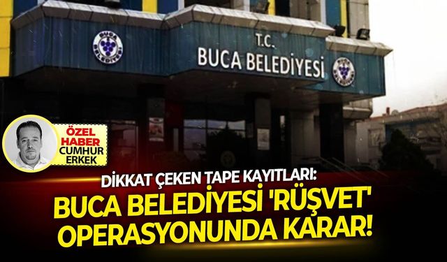 Dikkat çeken tape kayıtları: Buca Belediyesi 'rüşvet' operasyonunda karar!