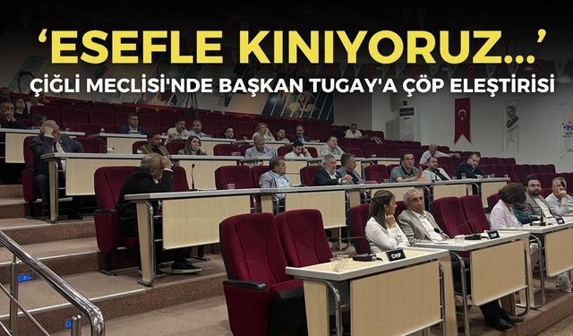 Çiğli Meclisi'nde Başkan Tugay'a çöp eleştirisi: Esefle kınıyoruz!