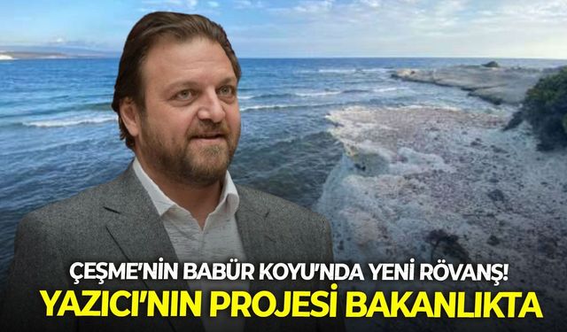 Çeşme’nin Babür Koyu’nda yeni rövanş! Yazıcı’nın projesi bakanlıkta