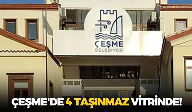 İzmir Çeşme'de 4 taşınmaz vitrinde!