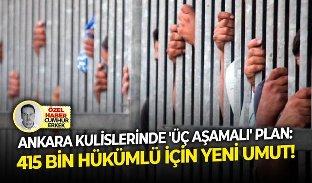 Ankara kulislerinde 'üç aşamalı' plan: 415 Bin hükümlü için yeni umut!