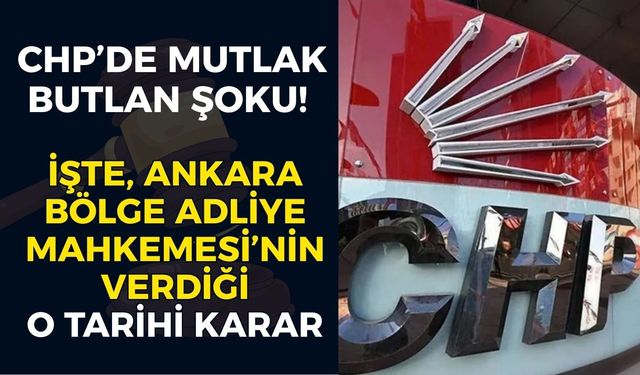 CHP’de mutlak butlan şoku! İşte, Ankara Bölge Adliye Mahkemesi’nin verdiği o tarihi karar