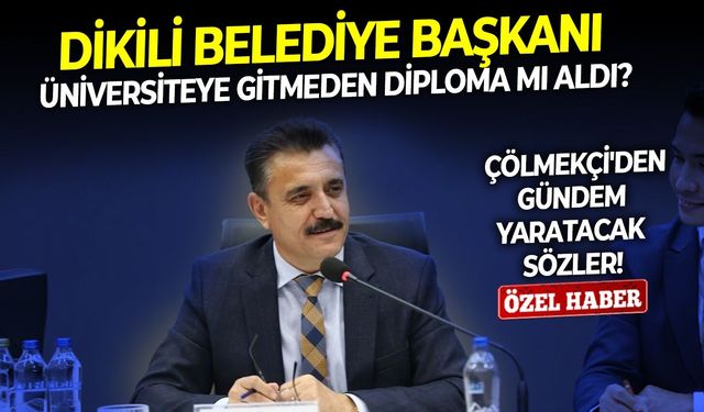 Dikili belediye başkanı üniversiteye gitmeden diploma mı aldı? Çölmekçi'den gündem yaratacak sözler!