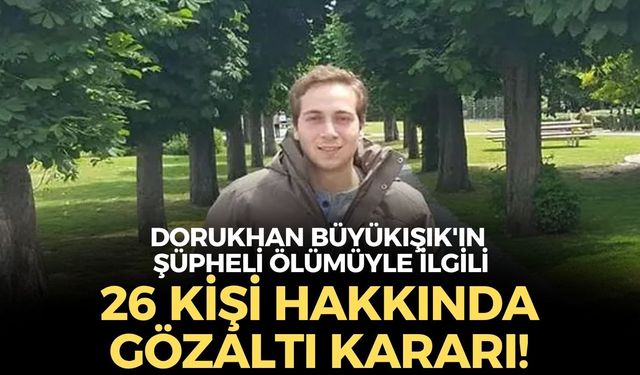 SON DAKİKA İzmir'deki Dorukhan Büyükışık'ın şüpheli ölümüyle ilgili 26 kişi hakkında gözaltı kararı!