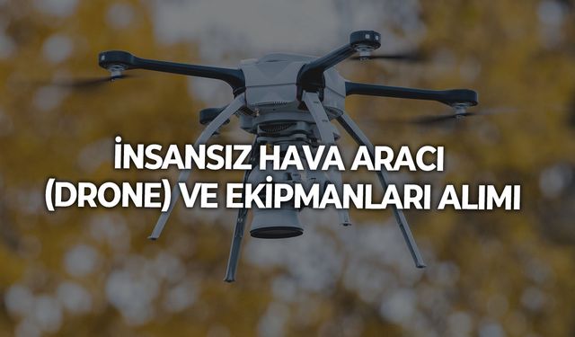 İNSANSIZ HAVA ARACI (DRONE) VE EKİPMANLARI ALIMI