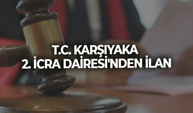 T.C. KARŞIYAKA 2. İCRA DAİRESİ'NDEN İLAN